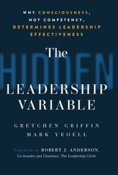 Hardcover The Hidden Leadership Variable: Why Consciousness, Not Competency, Determines Leadership Effectiveness Book