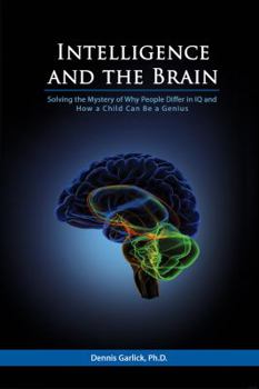 Hardcover Intelligence and the Brain: Solving the Mystery of Why People Differ in IQ and How a Child Can Be a Genius Book