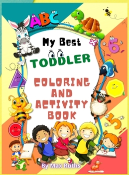 My Best Toddlers Coloring And Activity Book: - Numbers, Letters, Shapes, Colors, Animals and Activity Book for Toddlers Kindergarten & Preschool Fun and Easy for Kids/Educativ for Boys & Girls age 3-5