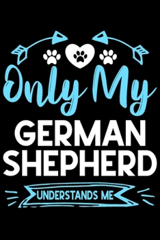 Paperback Only my German Shepherd understands me: Cute German Shepherd lovers notebook journal or dairy - German Shepherd Dog owner appreciation gift - Lined No Book