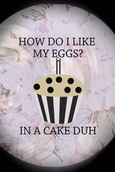 Paperback How Do I Like My Eggs? In A Cake Duh.: All Purpose 6x9 Blank Lined Notebook Journal Way Better Than A Card Trendy Unique Gift Pink Flower Baking Book