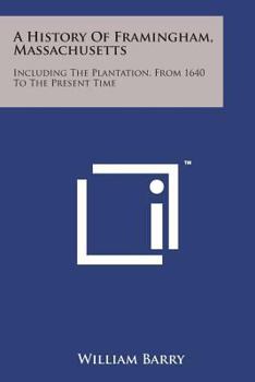 Paperback A History of Framingham, Massachusetts: Including the Plantation, from 1640 to the Present Time Book