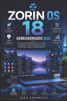 Zorin OS 18 Gebruikershandleiding 2026: Van de eerste installatie tot volledige aanpassing, ondersteuning voor Windows-apps en dagelijks gebruik – uw ... beginners en overstappers. (Dutch Edition)