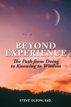 Beyond Experience: The Path from Doing to Knowing to Wisdom