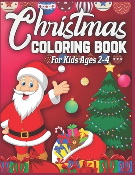 Christmas Coloring Book For Kids Ages 2-4: christmas coloring books for kids - christmas coloring books for kids ages 2-4 - Best Christmas gift for kids