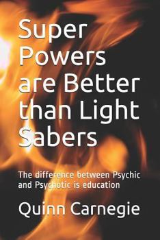 Paperback Super Powers Are Better Than Light Sabers: The Difference Between Psychic and Psychotic Is Education Book