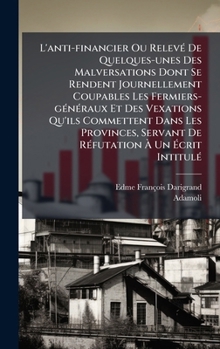 Hardcover L'anti-financier Ou RelevÃ(c) De Quelques-unes Des Malversations Dont Se Rendent Journellement Coupables Les Fermiers-gÃ(c)nÃ(c)raux Et Des Vexations [French] Book