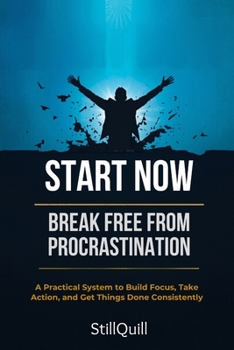 Paperback Start Now - Break Free from Procrastination: A Practical System to Build Focus, Take Action, and Get Things Done Consistently Book