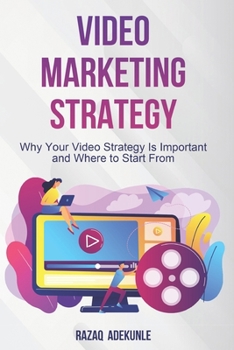 Paperback Video Marketing Strategy: Why Your Video Strategy Is Important and Where to Start From Book