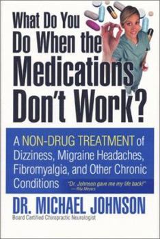 Hardcover What Do You Do When the Medications Don't Work?: A Non-Drug Treatment of Dizziness, Migraine Headaches, Fibromyalgia, and Other Chronic Conditions Book