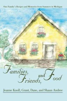 Families, Friends, and Food: One Family's Recipes and Memories from Summers in Michigan