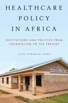 Hardcover Healthcare Policy in Africa: Institutions and Politics from Colonialism to the Present Book