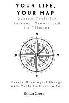 Paperback Your Life, Your Map: Custom Tools for Personal Growth and Fulfillment: Create Meaningful Change with Tools Tailored to You Book