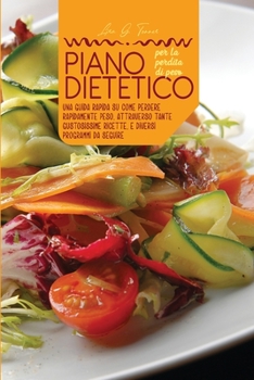 Paperback Piano dietetico per la perdita di peso: Una guida rapida su come perdere rapidamente peso, attraverso tante gustosissime ricette, e diversi programmi [Italian] Book