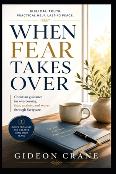 WHEN FEAR TAKES OVER: Biblical Wisdom to Replace Anxiety with Peace, Strengthen Your Faith, and Trust God Through Every Season (Anchored in Grace)
