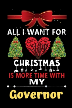 All I want for Christmas is more time with my Governor: Christmas Gift for Governor Lovers, Governor Journal / Notebook / Diary / Thanksgiving & Christmas Gift