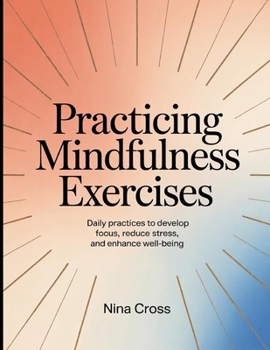 Paperback Practicing Mindfulness Exercises: Daily practices to develop focus, reduce stress, and enhance well-being Book