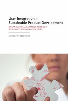 Hardcover User Integration in Sustainable Product Development: Organisational Learning Through Boundary-Spanning Processes Book