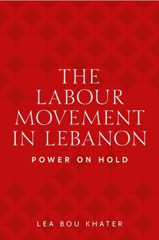 Hardcover The Labour Movement in Lebanon: Power on Hold Book