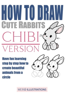 Paperback How to Draw Cute Rabbits Chibi Version: Have Fun Learning Step by Step How to Create Beautiful Animals from a Circle Book