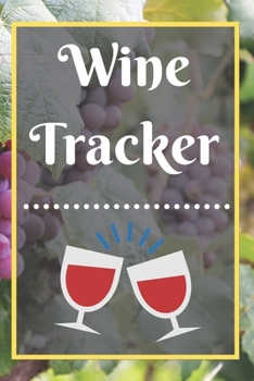 Wine Tracker: Wine Tasting Notebook and Wine Pairing Guide, Wine Tasting Log, Wine Tasting Sheets, Wine Tasting Template, Winery Tour Tracker Perfect for Wine Lovers and Connoisseurs