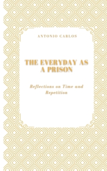 Paperback The Everyday as a Prison: Reflections on Time and Repetition Book