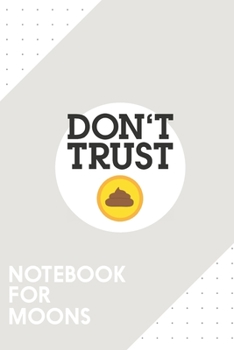 Notebook for Moons: Dotted Journal with Dont trust Crypto Design - Cool Gift for a friend or family who loves half presents! 6x9 180 White dotted pages - You Can Use It for School, College, Tracking, 
