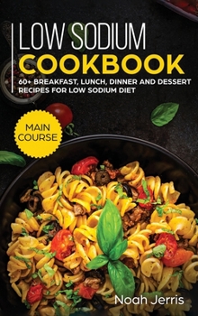 Hardcover Low Sodium Cookbook: MAIN COURSE - 60+ Breakfast, Lunch, Dinner and Dessert Recipes for Low Sodium Diet Book