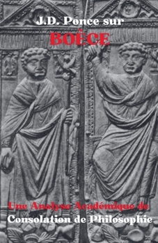J.D. Ponce sur Boèce: Une Analyse Académique de Consolation de Philosophie (Néoplatonisme) (French Edition)