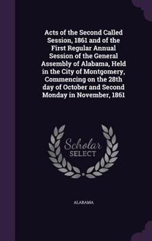 Hardcover Acts of the Second Called Session, 1861 and of the First Regular Annual Session of the General Assembly of Alabama, Held in the City of Montgomery, Co Book