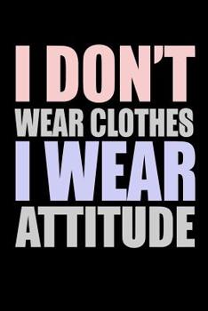 I Don't Wear Clothes I Wear Attitude: Bitchy Smartass Quotes - Funny Gag Gift for Work or Friends -  Cornell Notebook For School or Office