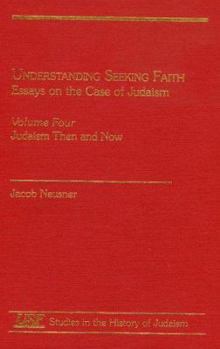 Understanding Seeking Faith: Essays on the Case of Judaism, Vol. I: Debates on Method, Reports of Results: Essays on the Case of Judaism, Vol. I: Debates ... Reports of Results (Brown Judaic Studies)