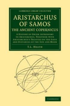 Paperback Aristarchus of Samos, the Ancient Copernicus: A History of Greek Astronomy to Aristarchus, Together with Aristarchus's Treatise on the Sizes and Dista Book