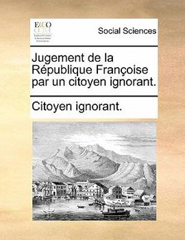Paperback Jugement de la R?publique Fran?oise Par Un Citoyen Ignorant. [French] Book