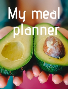 My meal planner - avocado: Meal log book, planner with ready pages for both women and men, journal 8.5x11 in