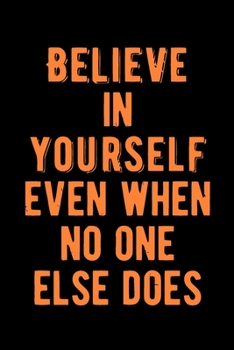 Believe in Yourself Even When No One Else Does: Lovely Lined Designed Notebook/Journal Book to Write in, (6” x 9”), 100 Pages, (Gift For Friends, ... & Kids ) - Inspirational & Motivational Quote
