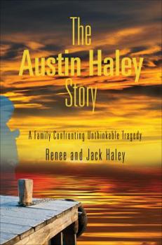 Paperback The Austin Haley Story: A Family Confronting Unthinkable Tragedy Book