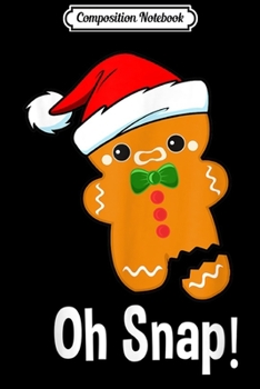 Composition Notebook: Funny Christmas Oh Snap! Baking Gingerbread Man Men Women  Journal/Notebook Blank Lined Ruled 6x9 100 Pages