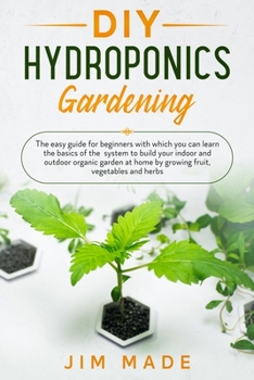 Paperback DIY Hydroponics Gardening: The easy guide for beginners with which you can learn the basics of the system to build your indoor and outdoor organi Book