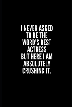 Paperback I never asked to be te word's best actress but here i am absolutely crushing it: 6x9 Lined Notebook/Journal/Diary, 100 pages, Sarcastic, Humor Journal Book