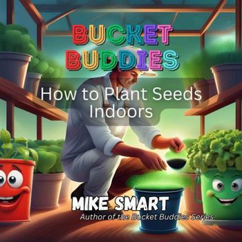 Bucket Buddies: How to Plant Seeds Indoors