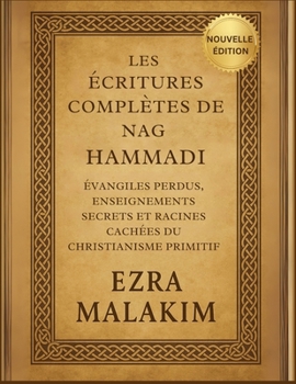 Paperback Les Écritures complètes de Nag Hammadi: Évangiles perdus, enseignements secrets et racines cachées du christianisme primitif [French] Book