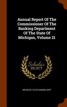 Annual Report of the Commissioner of the Banking Department of the State of Michigan, Volume 21