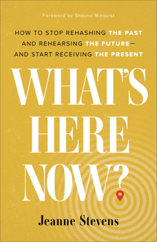 Hardcover What's Here Now?: How to Stop Rehashing the Past and Rehearsing the Future--And Start Receiving the Present Book