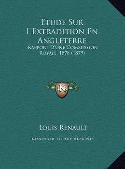 Étude Sur L'extradition En Angleterre: (Rapport D'une Commission Royale, 1878)...