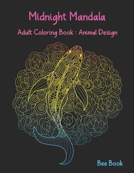 Paperback Midnight Mandala Adult Coloring Book: Animal Design: Beautiful Animal Mandalas Designed For Stress Relieving, Meditation And Happiness. Book