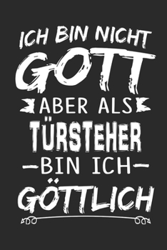 Ich bin nicht Gott aber als Türsteher bin ich göttlich: Notizbuch mit 110 linierten Seiten, Nutzung auch als Dekoration in Form eines Schild bzw. Poster möglich (German Edition)