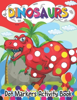 Paperback Dinosaur Dot Markers Activity Book: Dot Markers Activity Book Dot Coloring Books For Kids And Toddlers Book