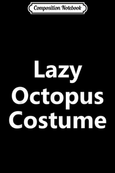 Composition Notebook: Funny Lazy Octopus Halloween Costume Last Minute Idea Animal  Journal/Notebook Blank Lined Ruled 6x9 100 Pages