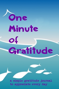 One Minute Of Gratitude: A Simple Gratitude Journal To Appreciate Every Day (99 Lined Guided Pages, Soft Cover) (Medium 6" x 9"): Live a more fulfilled life now! (GREAT GRATITUDE JOURNALS)